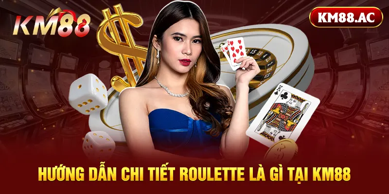 Hướng dẫn chi tiết roulette là gì tại KM88