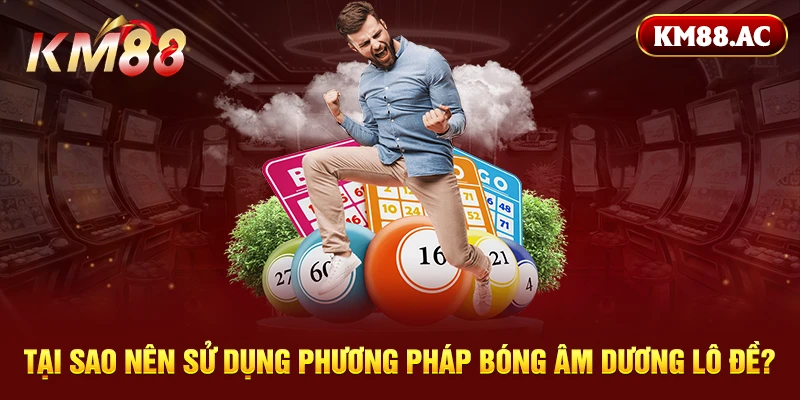 Tại sao nên sử dụng phương pháp bóng âm dương lô đề?