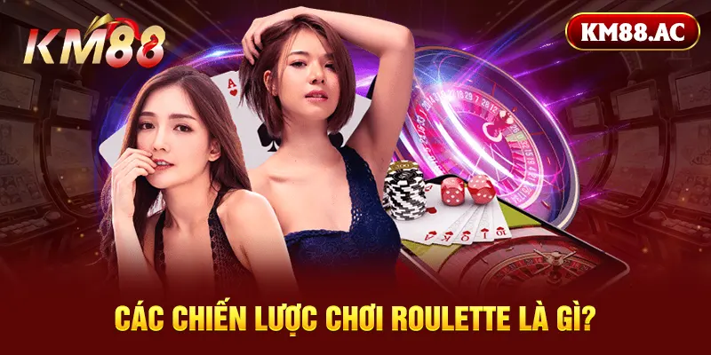 Các chiến lược chơi roulette là gì?