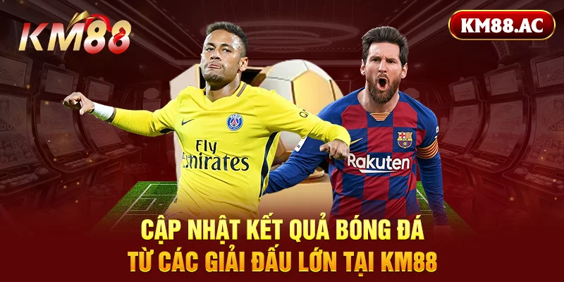 Cập nhật kết quả bóng đá từ các giải đấu lớn tại KM88