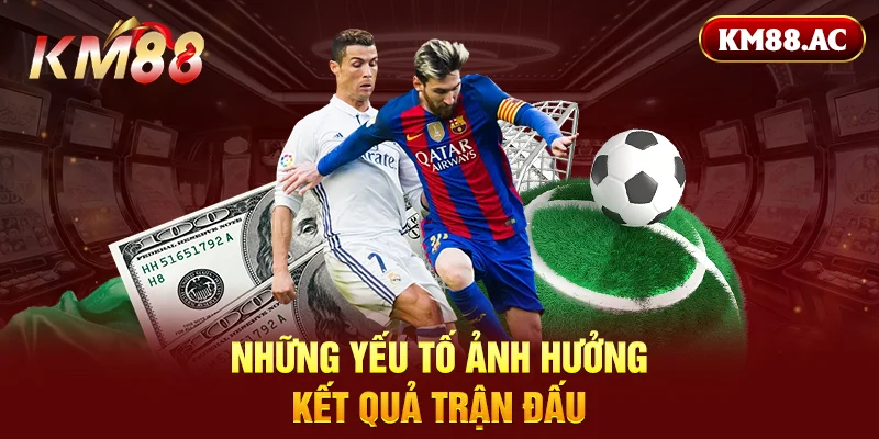 Những yếu tố ảnh hưởng kết quả bóng đá