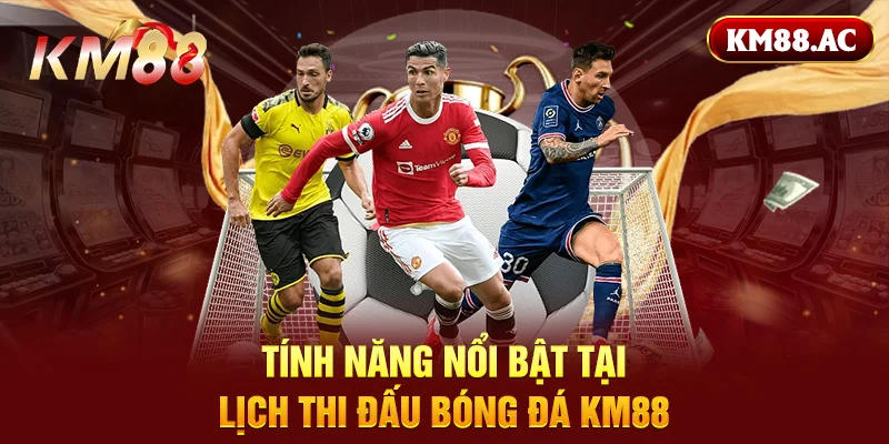 Tính năng nổi bật tại lịch thi đấu bóng đá KM88